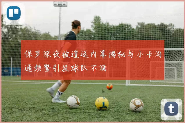 保罗深夜被遣返内幕揭秘与小卡沟通频繁引发球队不满