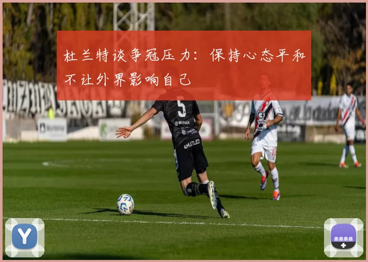 杜兰特谈争冠压力：保持心态平和不让外界影响自己