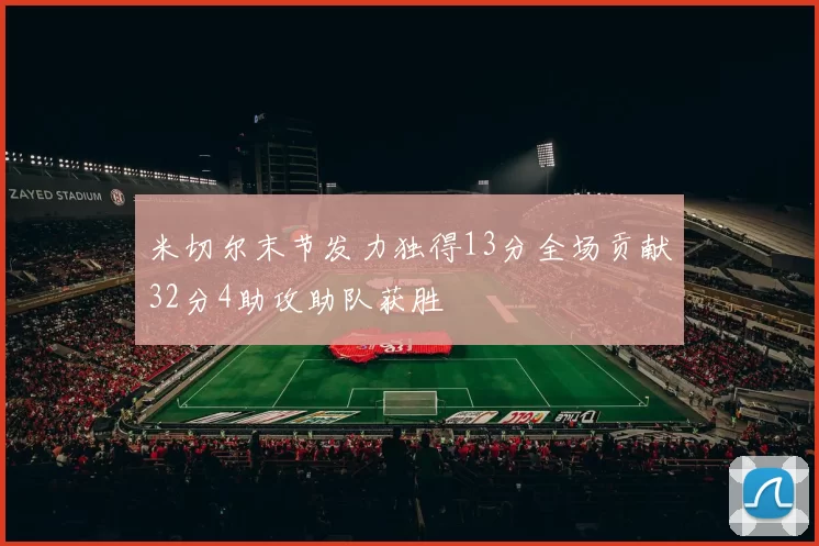 米切尔末节发力独得13分全场贡献32分4助攻助队获胜