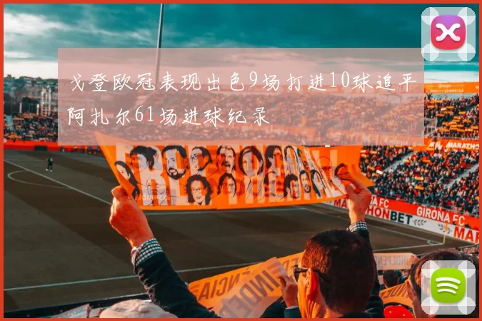 戈登欧冠表现出色9场打进10球追平阿扎尔61场进球纪录